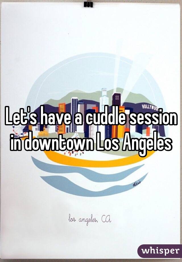 Let's have a cuddle session in downtown Los Angeles 