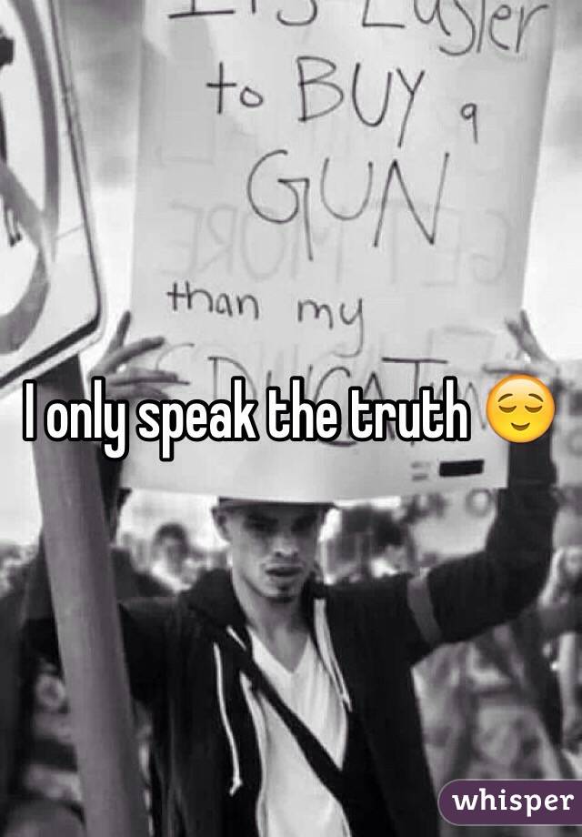 I only speak the truth 😌