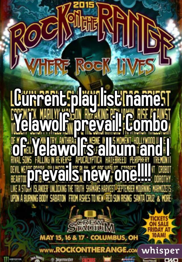 Current play list name. Yelawolf prevail! Combo of Yelawolfs album and I prevails new one!!!! 