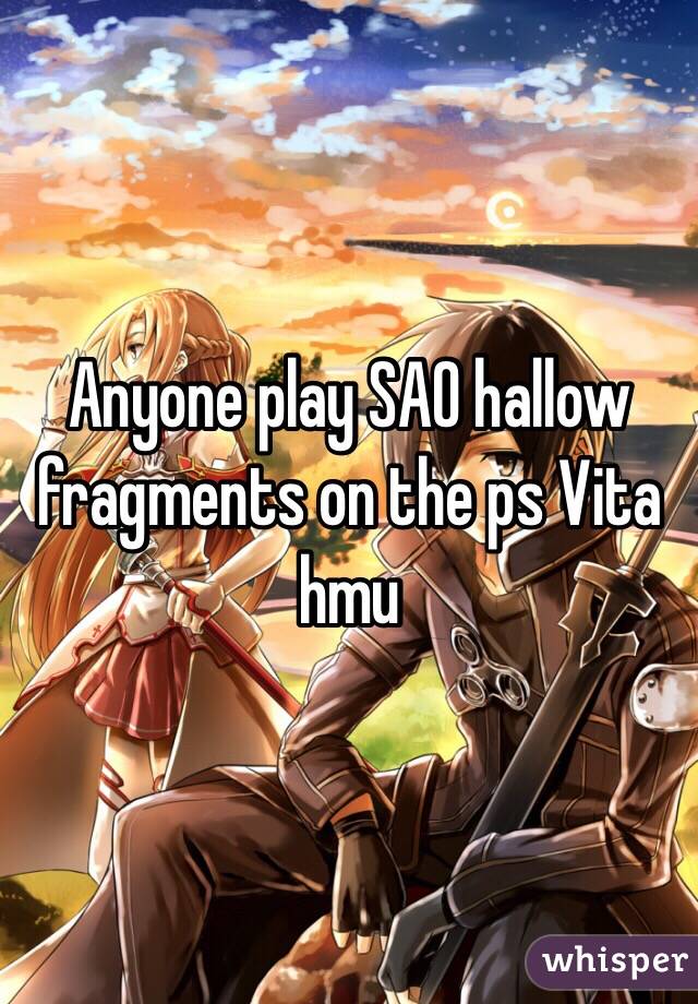 Anyone play SAO hallow fragments on the ps Vita hmu 