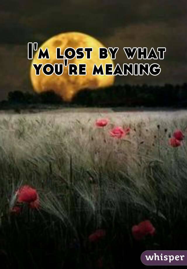 I'm lost by what you're meaning 