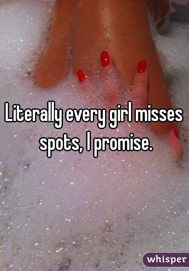 Literally every girl misses spots, I promise.