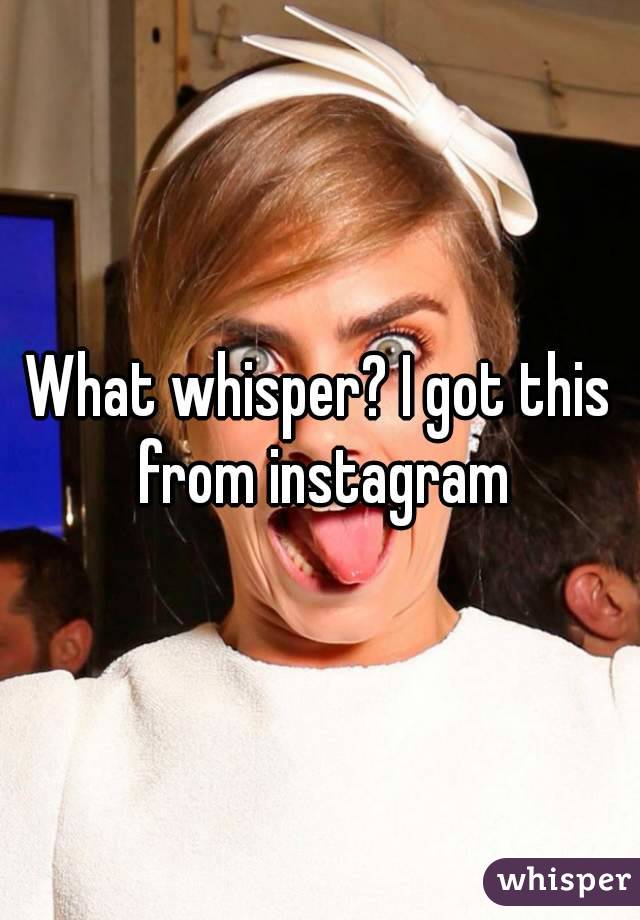 What whisper? I got this from instagram