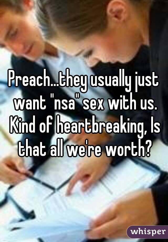 Preach...they usually just want "nsa" sex with us. Kind of heartbreaking, Is that all we're worth?
