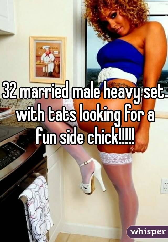 32 married male heavy set with tats looking for a fun side chick!!!!!