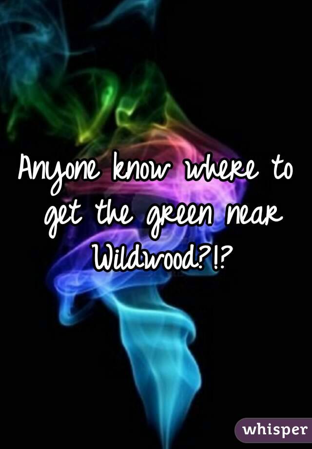 Anyone know where to get the green near Wildwood?!?