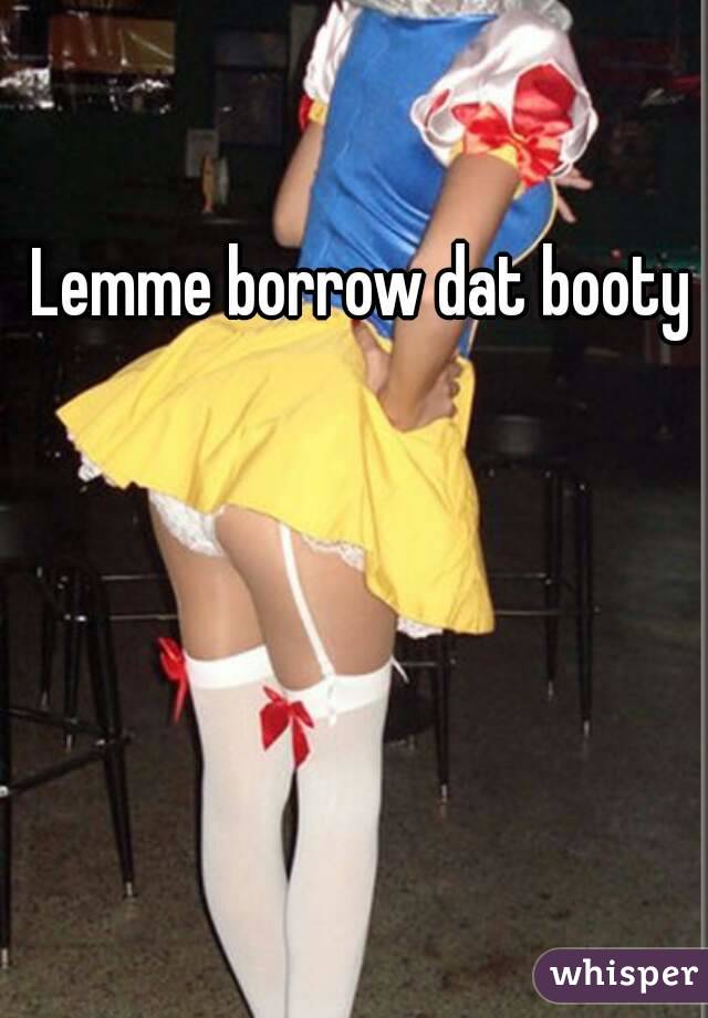 Lemme borrow dat booty