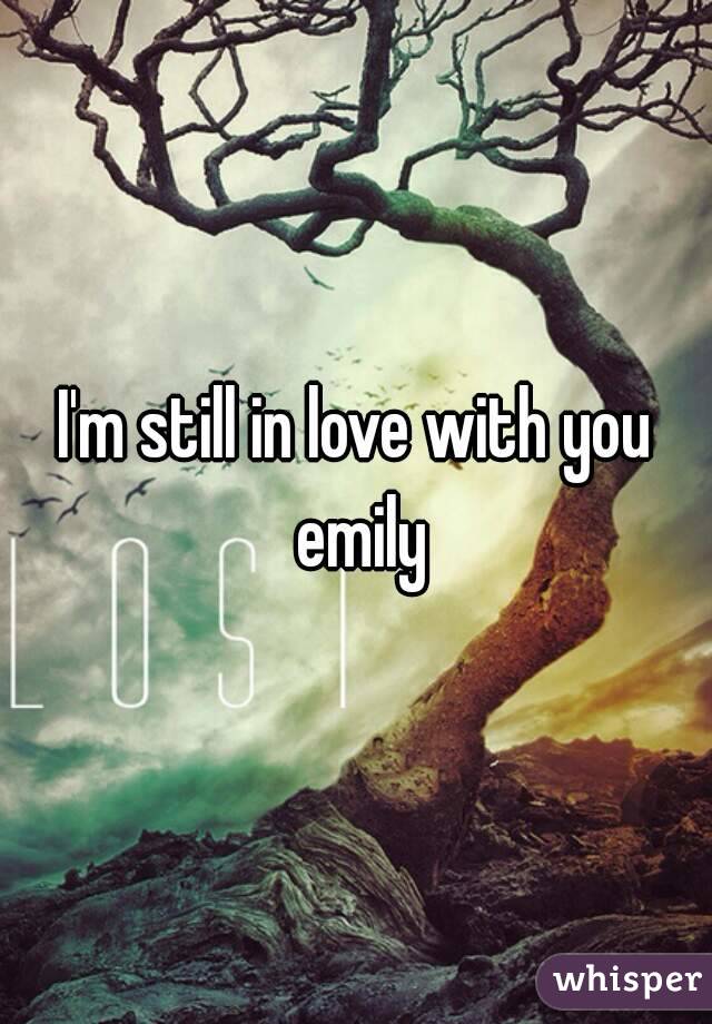 I'm still in love with you emily