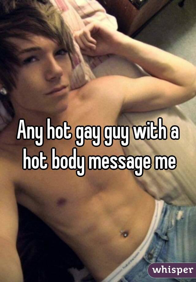 Any hot gay guy with a hot body message me