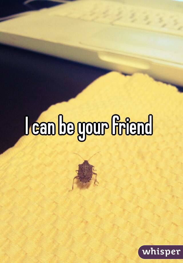 I can be your friend