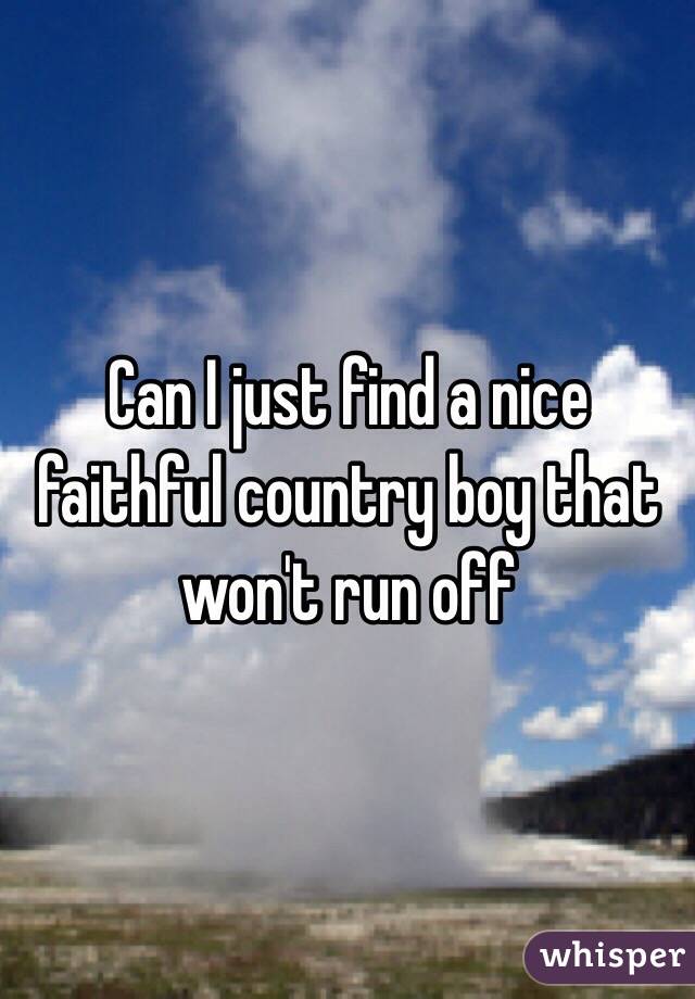 Can I just find a nice faithful country boy that won't run off 