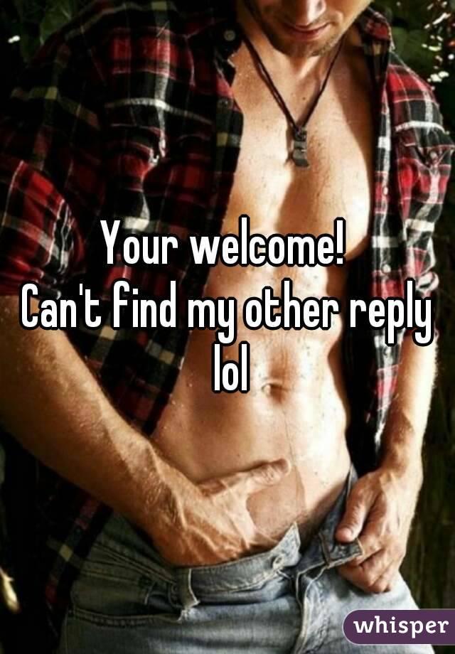 Your welcome! 
Can't find my other reply lol