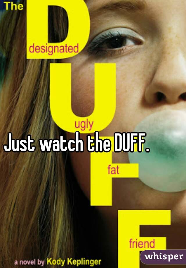Just watch the DUFF.