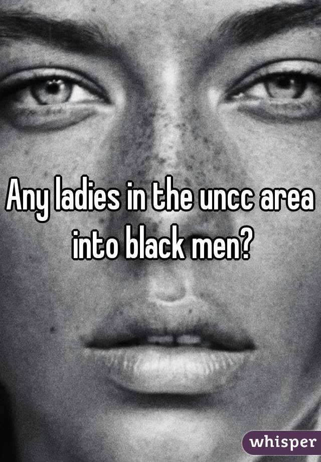 Any ladies in the uncc area into black men?
