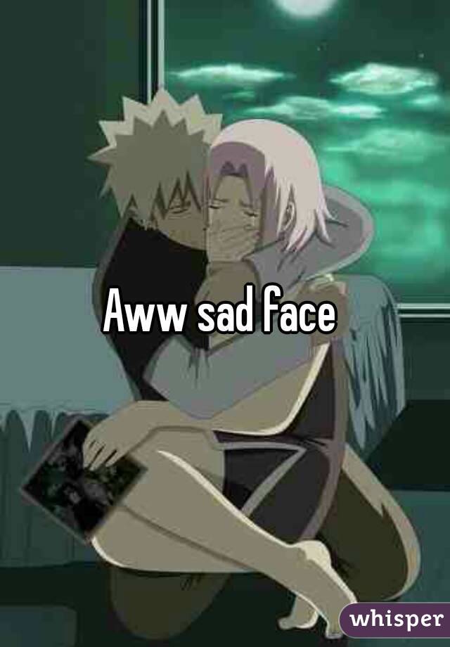 Aww sad face 