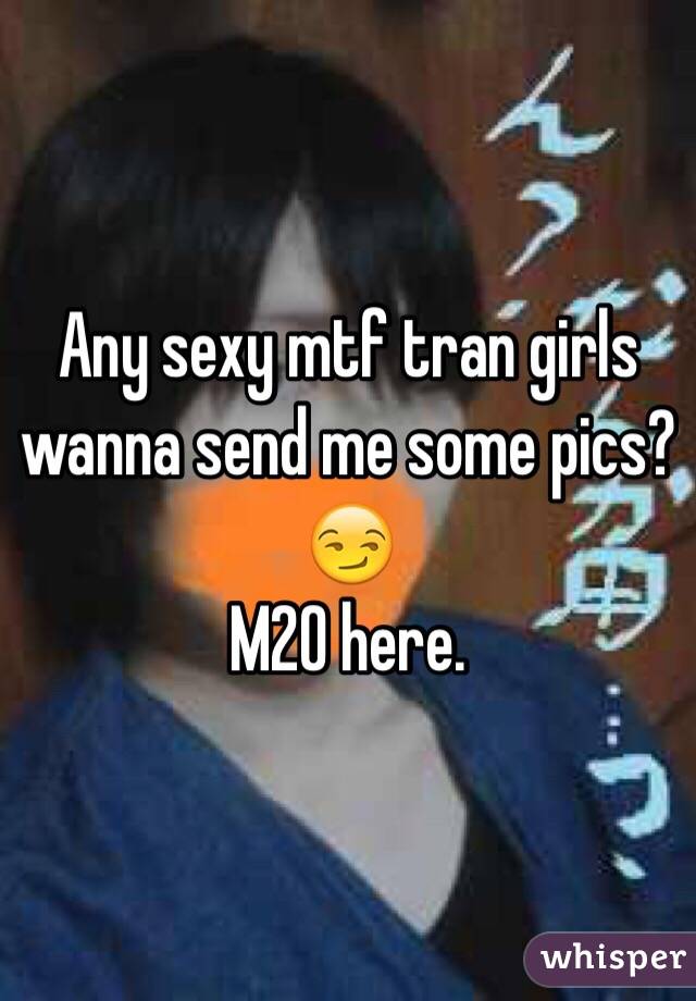 Any sexy mtf tran girls wanna send me some pics?😏 
M20 here.