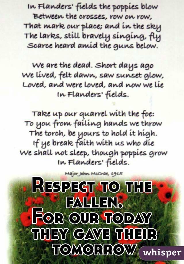 Respect to the fallen.
For our today
 they gave their tomorrow