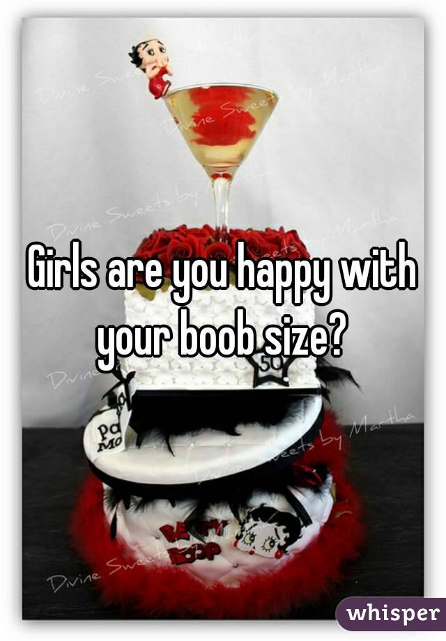 Girls are you happy with your boob size? 