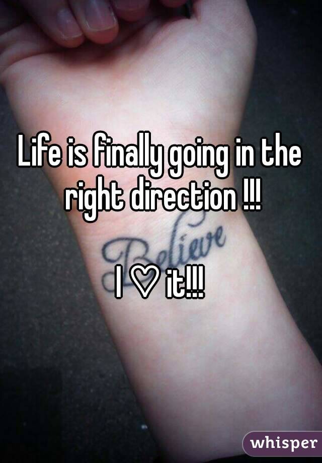 Life is finally going in the right direction !!!

 I ♡ it!!! 