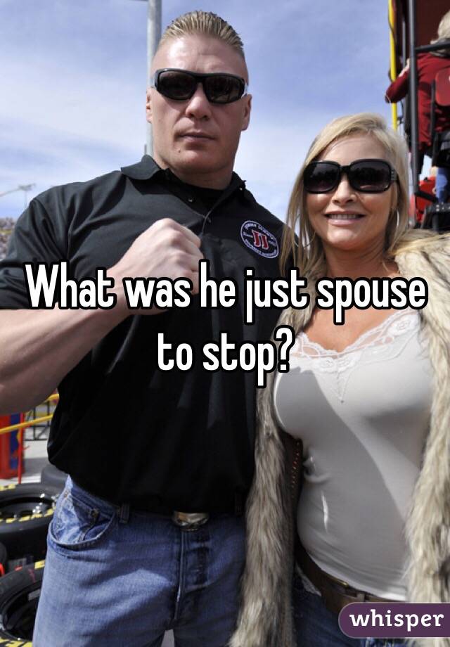 What was he just spouse to stop?