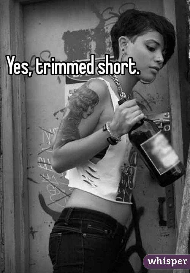 Yes, trimmed short. 