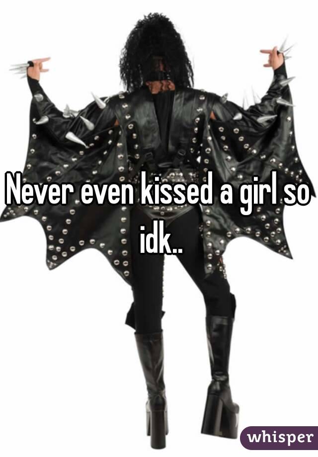 Never even kissed a girl so idk..
