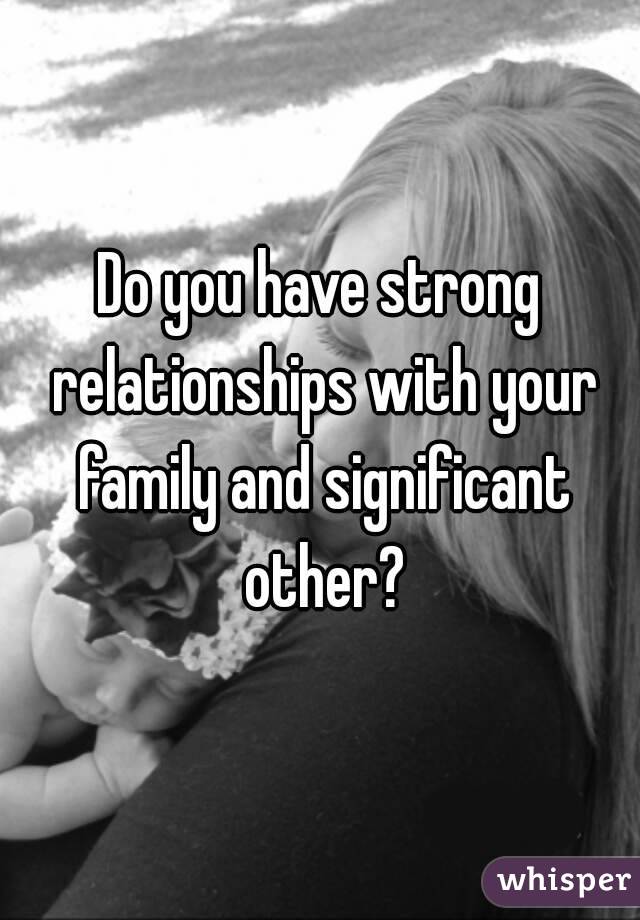 Do you have strong relationships with your family and significant other?