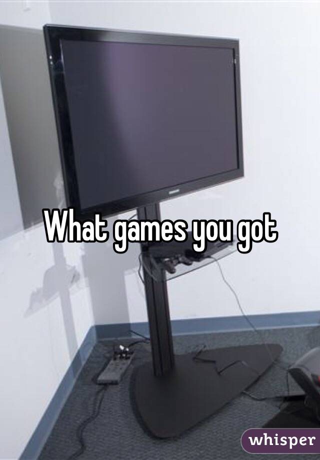 What games you got 