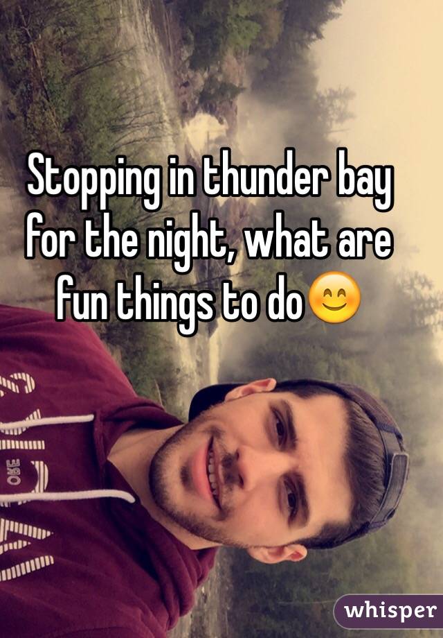 Stopping in thunder bay for the night, what are fun things to do😊