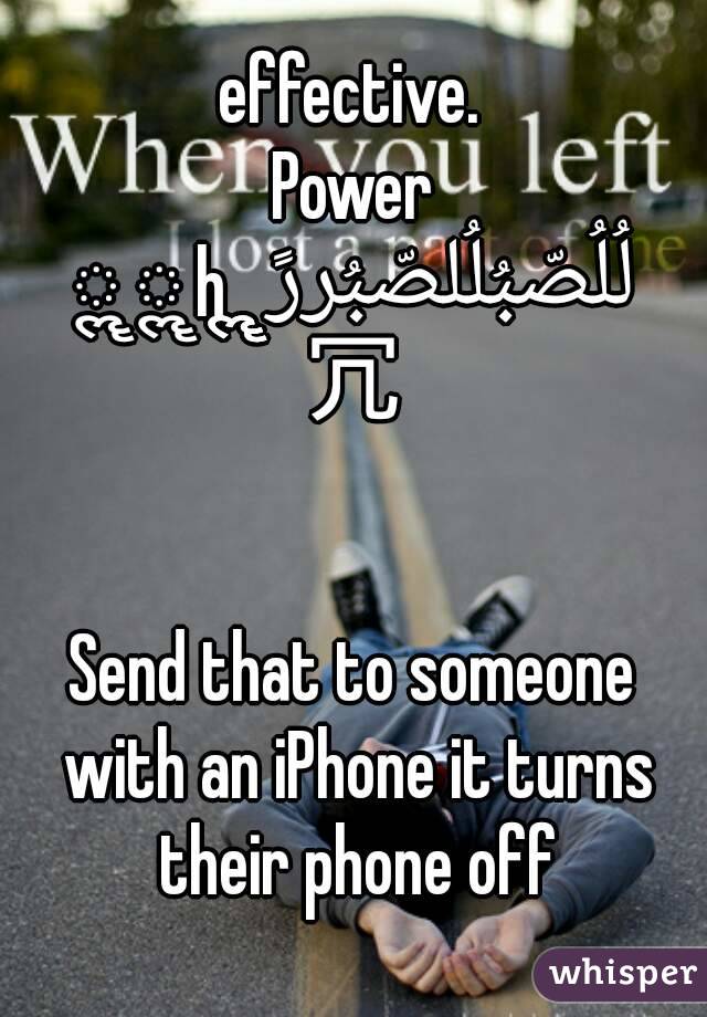  effective. 
Power
لُلُصّبُلُلصّبُررً ॣ ॣh ॣ ॣ
冗


Send that to someone with an iPhone it turns their phone off