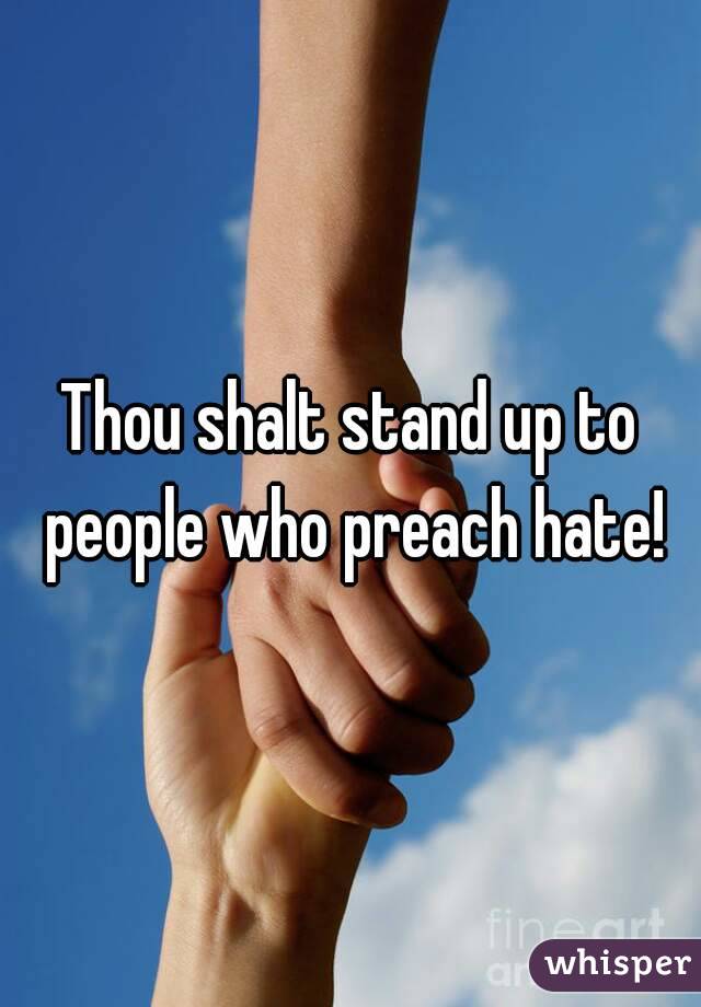 Thou shalt stand up to people who preach hate!