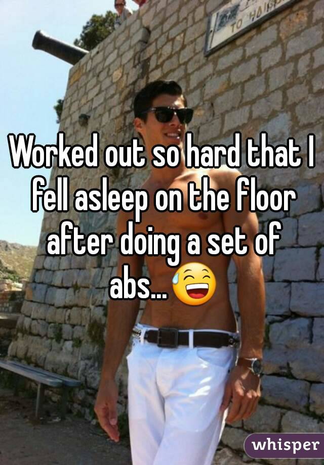 Worked out so hard that I fell asleep on the floor after doing a set of abs...😅