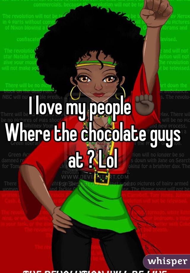 I love my people✊🏿 
Where the chocolate guys at ? Lol 