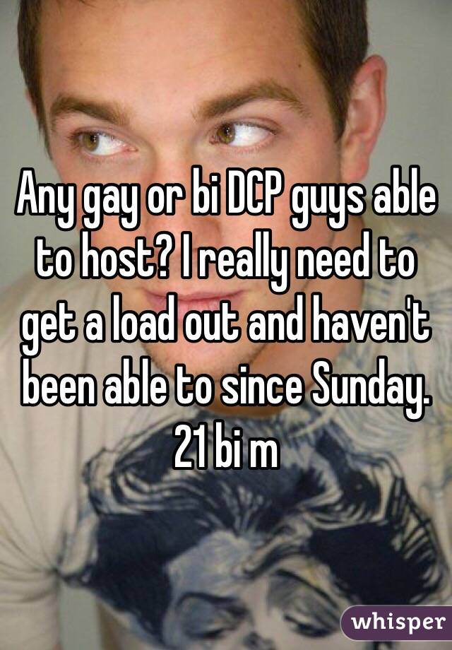 Any gay or bi DCP guys able to host? I really need to get a load out and haven't been able to since Sunday.
21 bi m