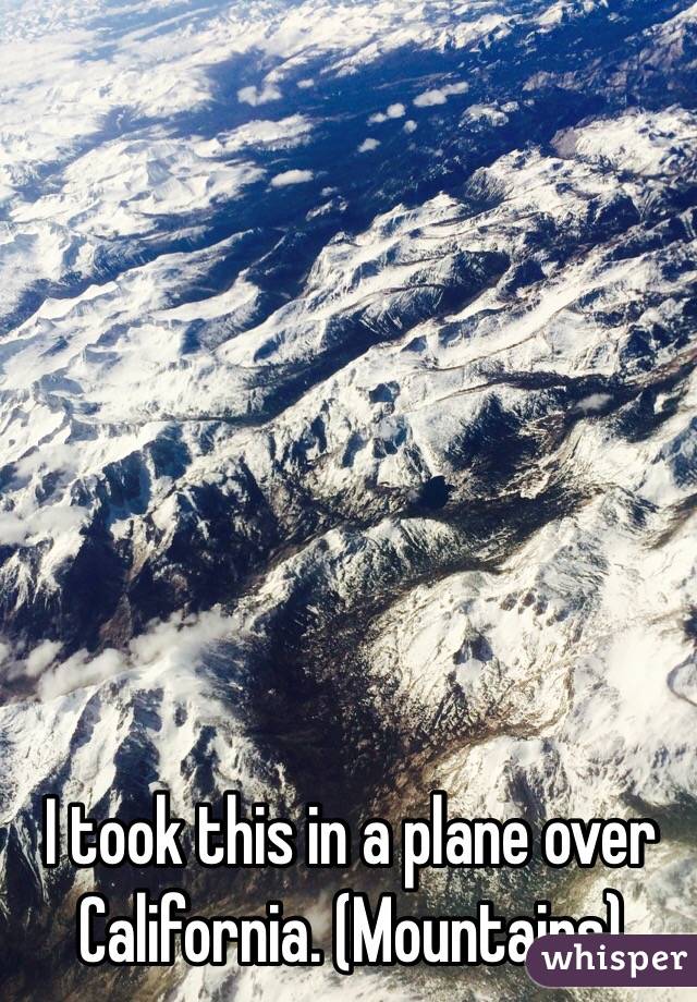 I took this in a plane over California. (Mountains)