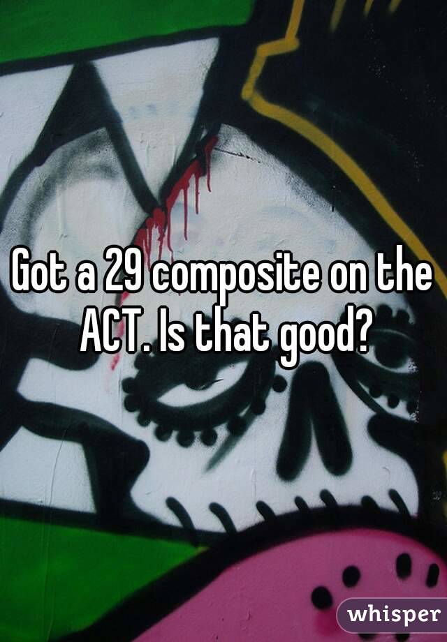 Got a 29 composite on the ACT. Is that good?