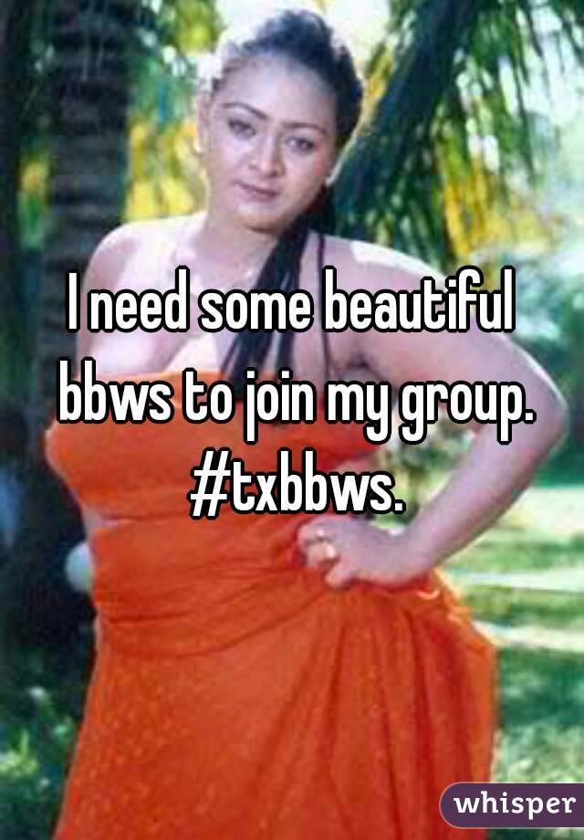 I need some beautiful bbws to join my group. #txbbws.