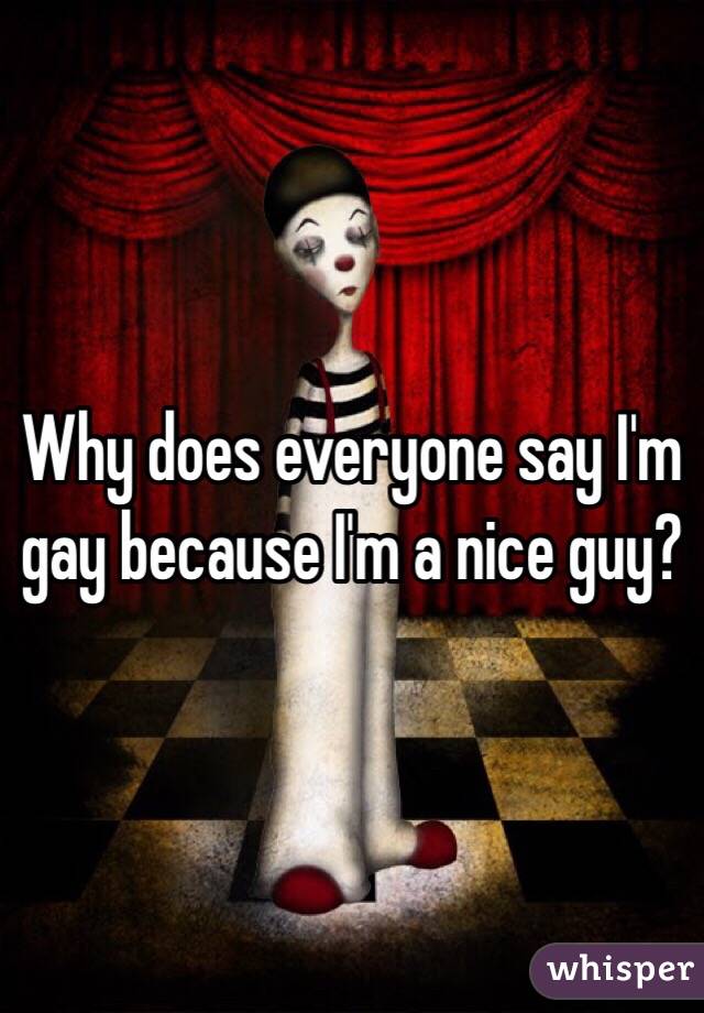 Why does everyone say I'm gay because I'm a nice guy?