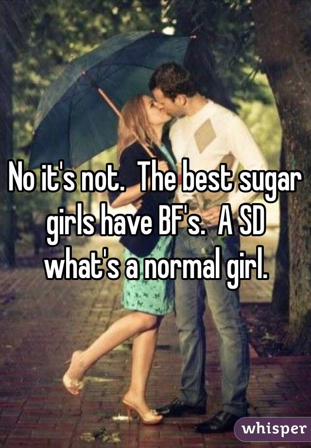No it's not.  The best sugar girls have BF's.  A SD what's a normal girl.