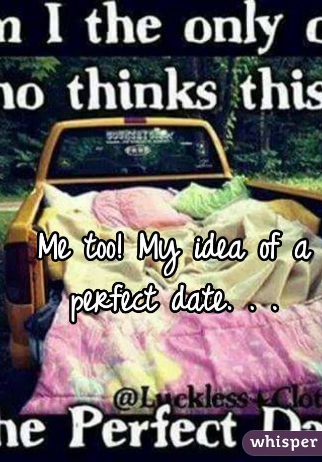 Me too! My idea of a perfect date. . . 
