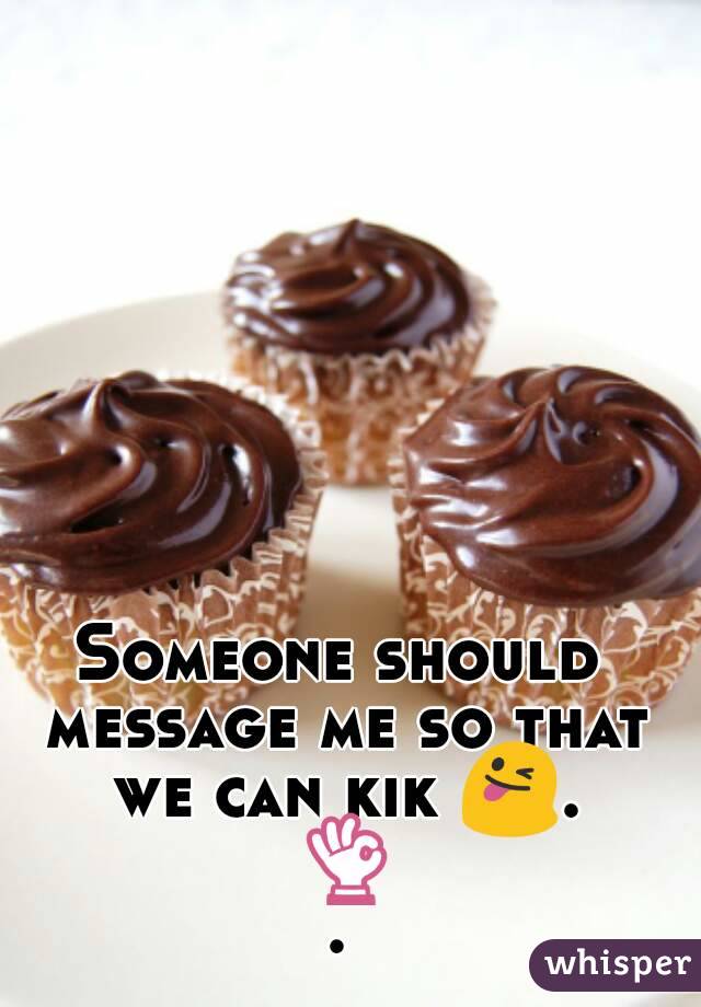 Someone should message me so that we can kik 😜. 👌.