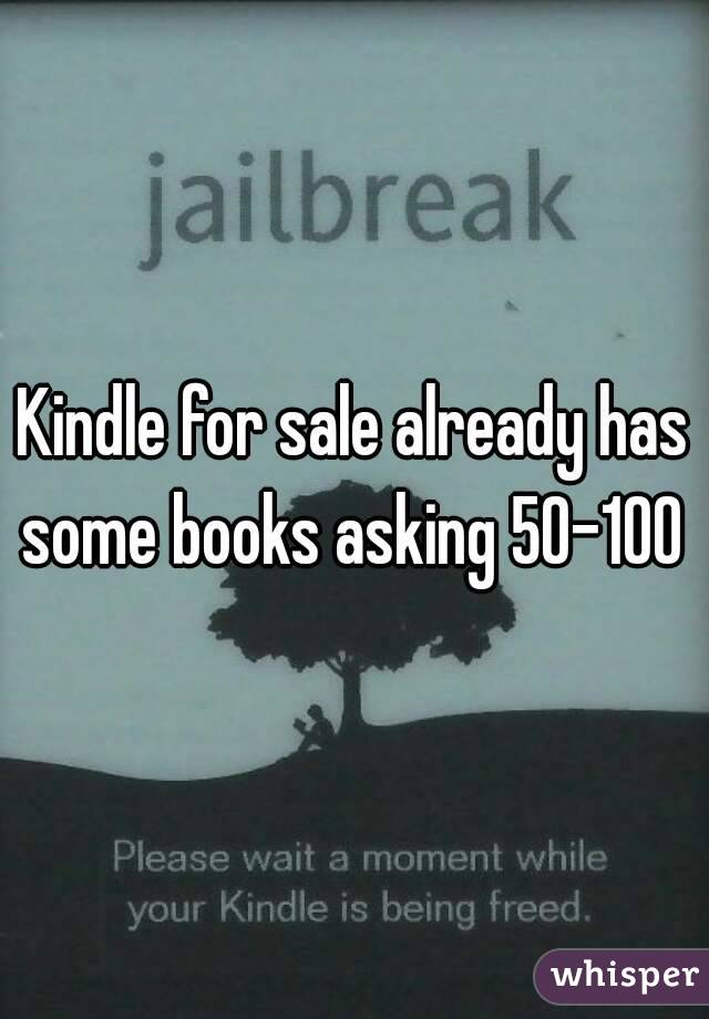Kindle for sale already has some books asking 50-100 