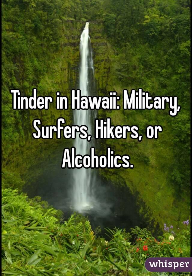 Tinder in Hawaii: Military, Surfers, Hikers, or Alcoholics.