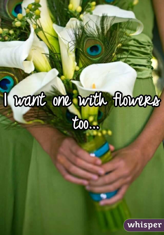 I want one with flowers too...