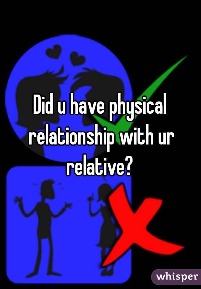 Did u have physical relationship with ur relative? 