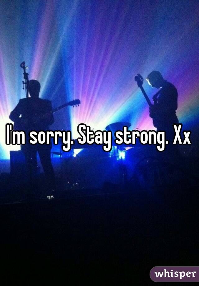 I'm sorry. Stay strong. Xx