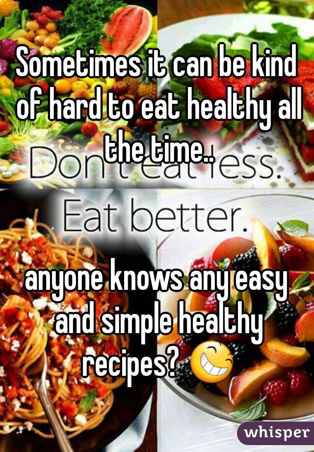 Sometimes it can be kind of hard to eat healthy all the time..


anyone knows any easy and simple healthy recipes? 😆