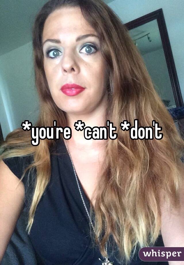 *you're *can't *don't