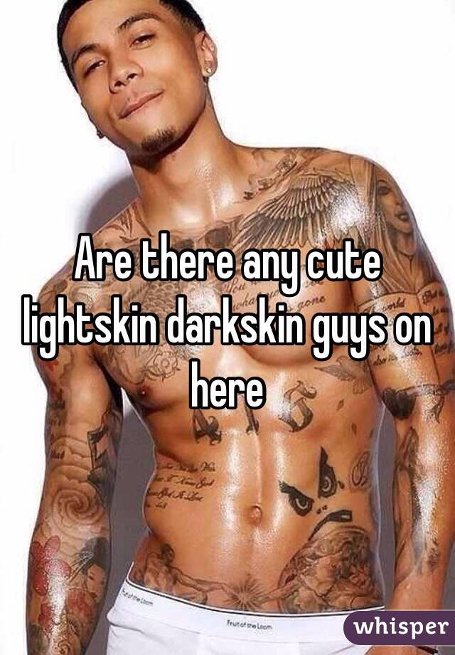 Are there any cute lightskin darkskin guys on here 