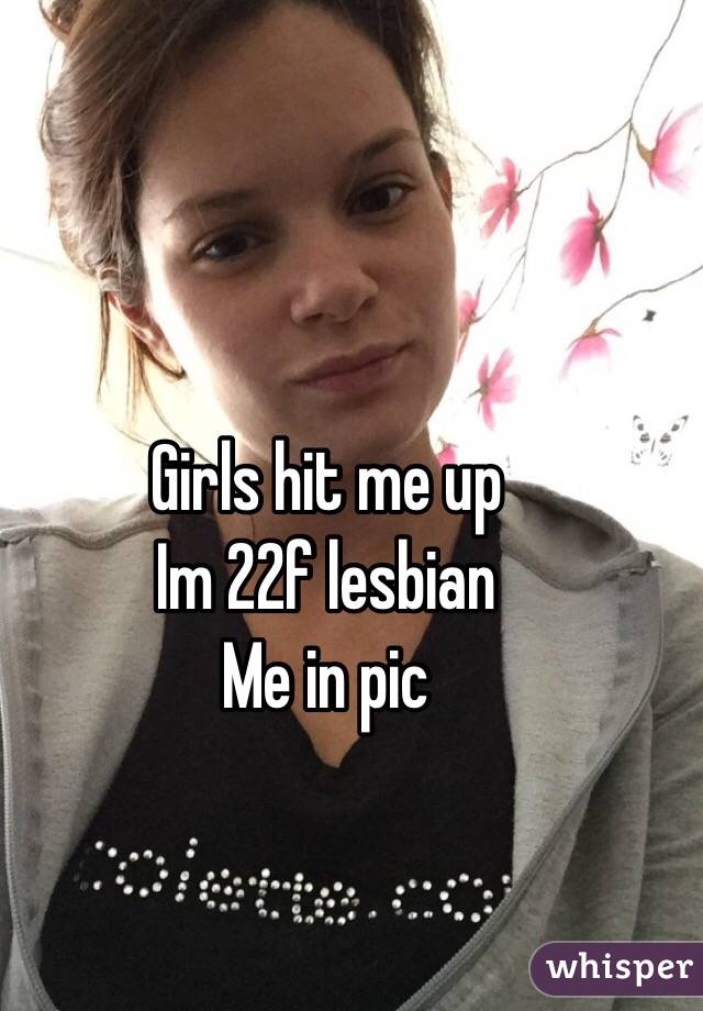 Girls hit me up
Im 22f lesbian
Me in pic